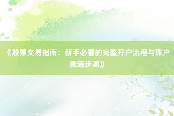 《股票交易指南：新手必看的完整开户流程与账户激活步骤》