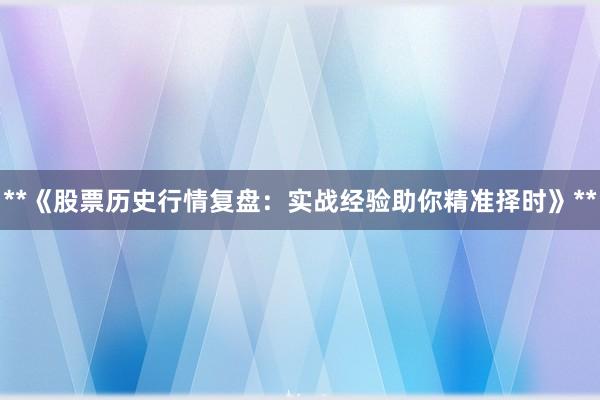 **《股票历史行情复盘：实战经验助你精准择时》**